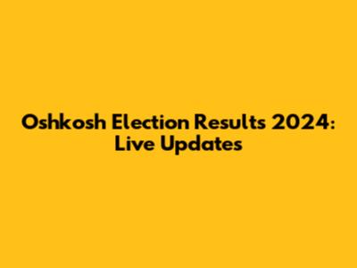 Oshkosh Election Results 2024: Live Updates