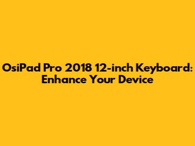 OsiPad Pro 2018 12-inch Keyboard: Enhance Your Device