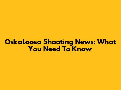 Oskaloosa Shooting News: What You Need To Know
