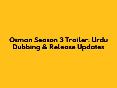 Osman Season 3 Trailer: Urdu Dubbing & Release Updates