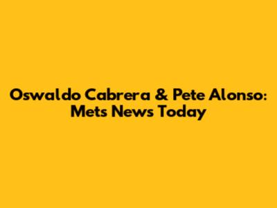 Oswaldo Cabrera & Pete Alonso: Mets News Today