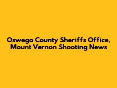 Oswego County Sheriff's Office, Mount Vernon Shooting News