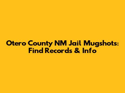 Otero County NM Jail Mugshots: Find Records & Info