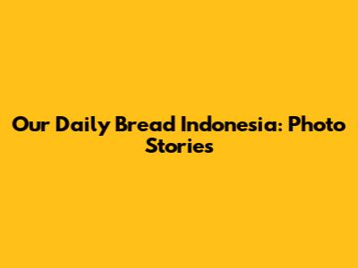 Our Daily Bread Indonesia: Photo Stories