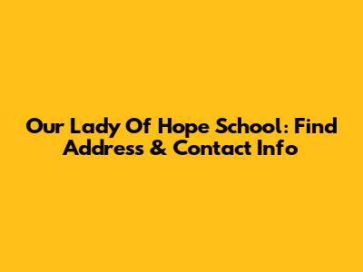 Our Lady Of Hope School: Find Address & Contact Info