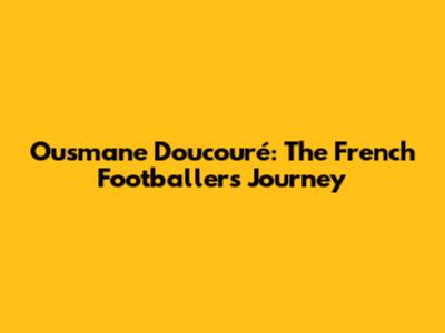 Ousmane Doucouré: The French Footballer's Journey