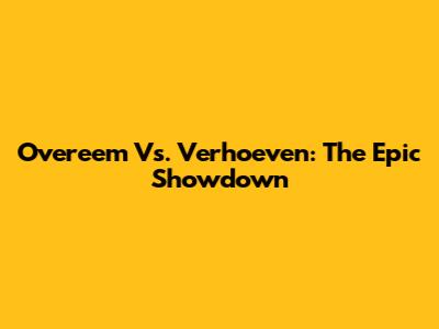 Overeem Vs. Verhoeven: The Epic Showdown