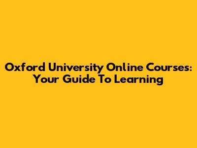 Oxford University Online Courses: Your Guide To Learning