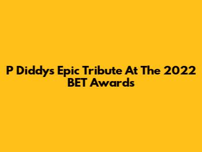 P Diddy's Epic Tribute At The 2022 BET Awards