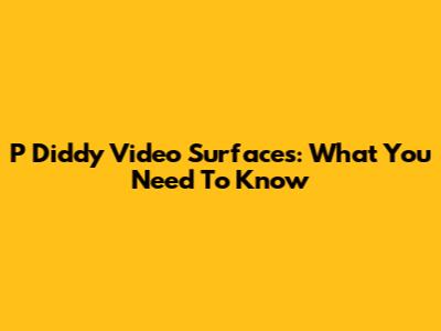 P Diddy Video Surfaces: What You Need To Know
