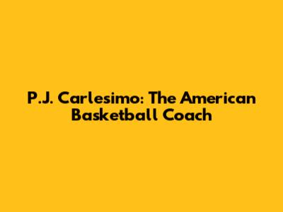 P.J. Carlesimo: The American Basketball Coach