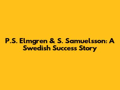 P.S. Elmgren & S. Samuelsson: A Swedish Success Story