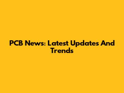 PCB News: Latest Updates And Trends