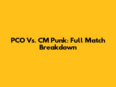 PCO Vs. CM Punk: Full Match Breakdown