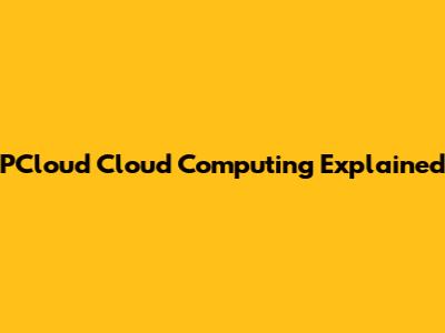 PCloud Cloud Computing Explained
