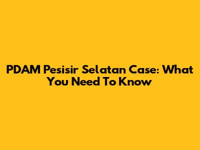 PDAM Pesisir Selatan Case: What You Need To Know