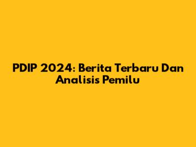 PDIP 2024: Berita Terbaru Dan Analisis Pemilu