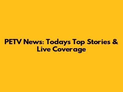 PETV News: Today's Top Stories & Live Coverage