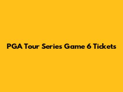PGA Tour Series Game 6 Tickets
