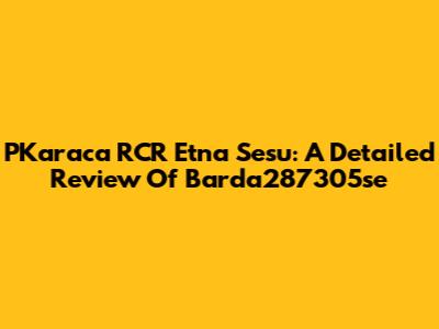 PKaraca RCR Etna Sesu: A Detailed Review Of Barda287305se