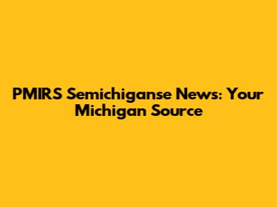 PMIRS Semichiganse News: Your Michigan Source