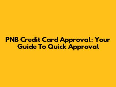 PNB Credit Card Approval: Your Guide To Quick Approval