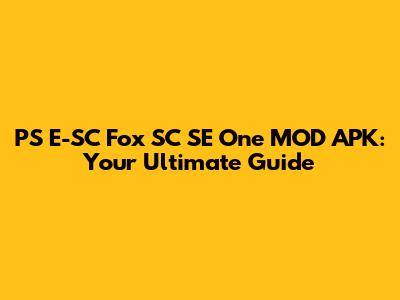 PS E-SC Fox SC SE One MOD APK: Your Ultimate Guide