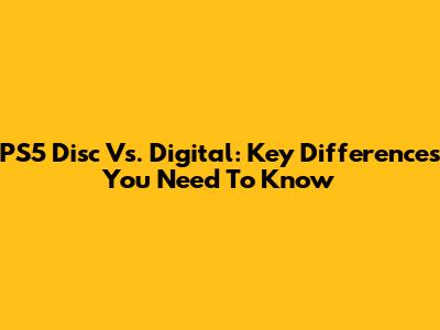 PS5 Disc Vs. Digital: Key Differences You Need To Know