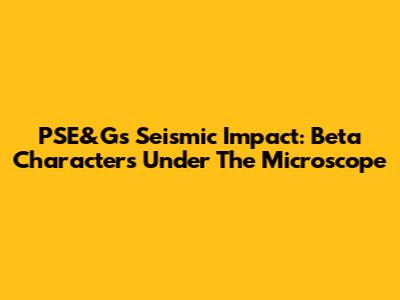 PSE&G's Seismic Impact: Beta Characters Under The Microscope