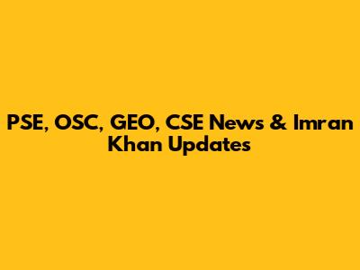 PSE, OSC, GEO, CSE News & Imran Khan Updates