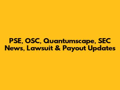 PSE, OSC, Quantumscape, SEC News, Lawsuit & Payout Updates