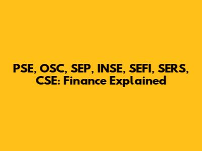 PSE, OSC, SEP, INSE, SEFI, SERS, CSE: Finance Explained