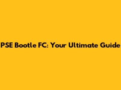 PSE Bootle FC: Your Ultimate Guide