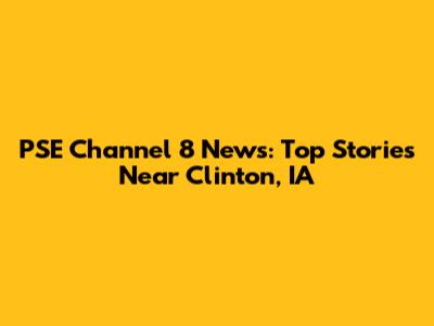 PSE Channel 8 News: Top Stories Near Clinton, IA