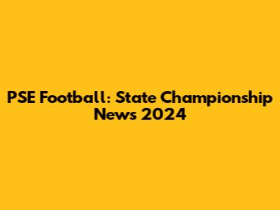 PSE Football: State Championship News 2024