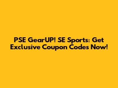 PSE GearUP! SE Sports: Get Exclusive Coupon Codes Now!