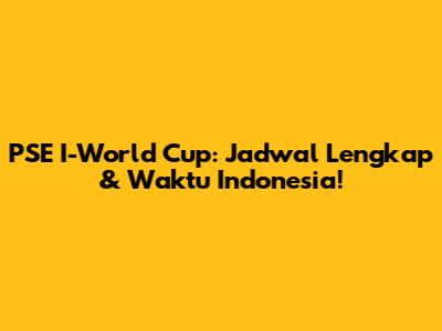 PSE I-World Cup: Jadwal Lengkap & Waktu Indonesia!