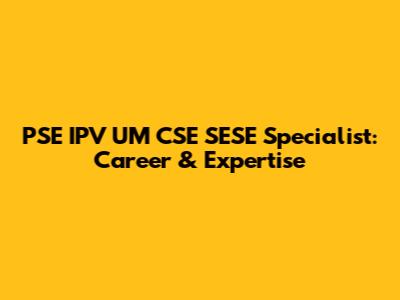 PSE IPV UM CSE SESE Specialist: Career & Expertise