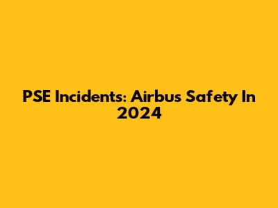 PSE Incidents: Airbus Safety In 2024