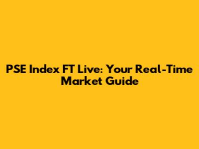 PSE Index FT Live: Your Real-Time Market Guide