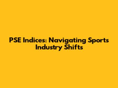 PSE Indices: Navigating Sports Industry Shifts