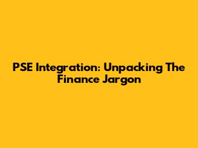PSE Integration: Unpacking The Finance Jargon