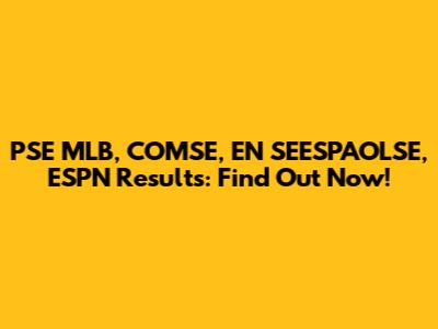 PSE MLB, COMSE, EN SEESPAOLSE, ESPN Results: Find Out Now!