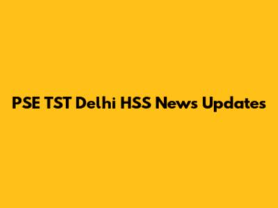 PSE TST Delhi HSS News Updates