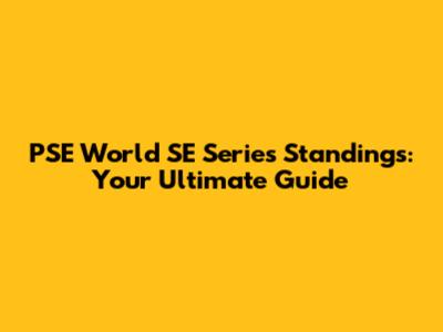 PSE World SE Series Standings: Your Ultimate Guide