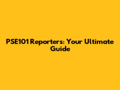 PSE101 Reporters: Your Ultimate Guide