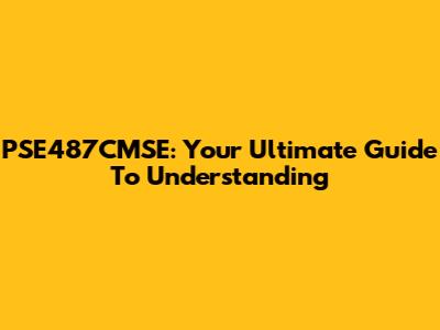 PSE487CMSE: Your Ultimate Guide To Understanding