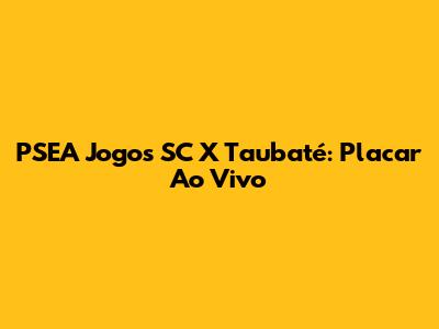 PSEA Jogos SC X Taubaté: Placar Ao Vivo