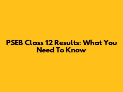 PSEB Class 12 Results: What You Need To Know