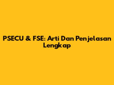 PSECU & FSE: Arti Dan Penjelasan Lengkap